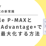 AI広告時代の新常識｜P-MAXとAdvantage+で成果を最大化のサムネイル